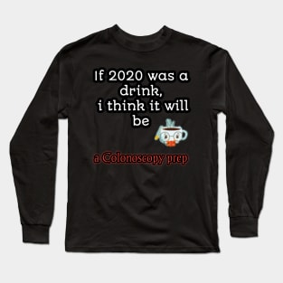 If 2020 was a drink i think it will be acolonoscopy perp Long Sleeve T-Shirt